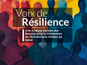 Voix de  Résilience Une Analyse Genrée des  Besoins pour la Prévention de  l’Extrémisme Violent au Sahel